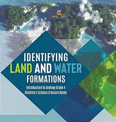 Identifying Land And Water Formations Introduction To Geology Grade 4 Children's Science & Nature Books-..