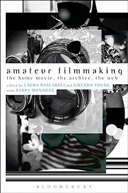 Amateur Filmmaking: The Home Movie, The Archive, The Web-..