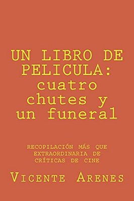 Un Libro De Pelicula: Cuatro Chutes Y Un Funeral: Recopilacion Mas Que Extraordinaria De Criticas De Cine-..