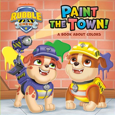Paint The Town! A Book About Colors (Paw Patrol: Rubble & Crew)-..