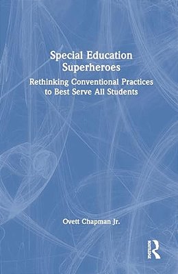 Special Education Superheroes: Rethinking Conventional Practices To Best Serve All Students-..