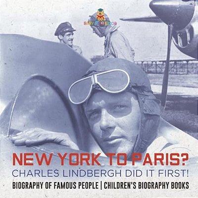 New York To Paris? Charles Lindbergh Did It First! Biography Of Famous People Children's Biography Books-..