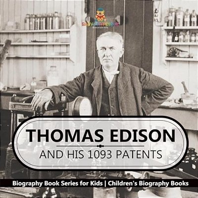 Thomas Edison And His 1093 Patents - Biography Book Series For Kids Children's Biography Books-..