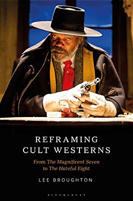 Reframing Cult Westerns: From The Magnificent Seven To The Hateful Eight-..