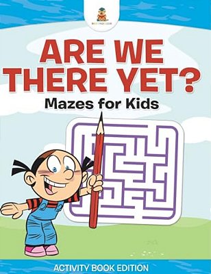 Are We There Yet? Mazes For Kids - Activity Book Edition-..