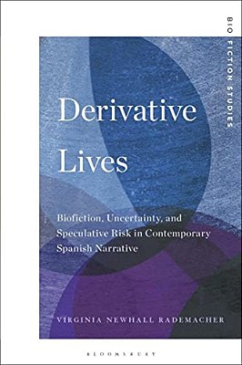 Derivative Lives: Biofiction, Uncertainty, And Speculative Risk In Contemporary Spanish Narrative-..