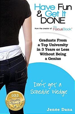 Have Fun & Get It Done: Graduate From A Top University In 3 Years Or Less Without Being A Genius-..