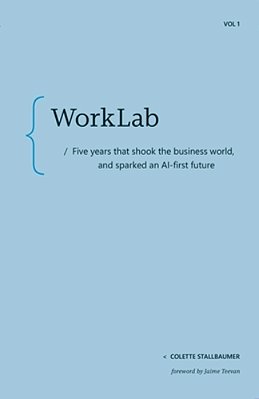 Worklab: Five Years That Shook The Business World And Sparked An Ai-First Future-..