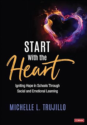 Start With The Heart: Igniting Hope In Schools Through Social And Emotional Learning-..