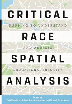 Critical Race Spatial Analysis: Mapping To Understand And Address Educational Inequity-..