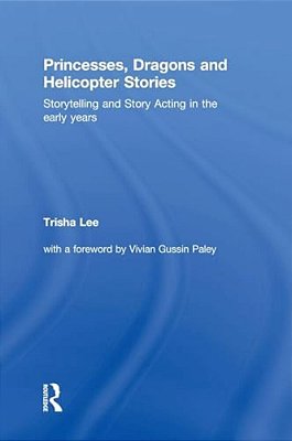 Princesses, Dragons And Helicopter Stories: Storytelling And Story Acting In The Early Years-..