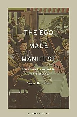 The Ego Made Manifest: Max Stirner, Egoism, And The Modern Manifesto-..