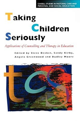 Taking Children Seriously: Applications Of Counselling And Therapy In Education-..