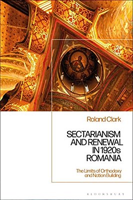 Sectarianism And Renewal In 1920S Romania: The Limits Of Orthodoxy And Nation-Building-..