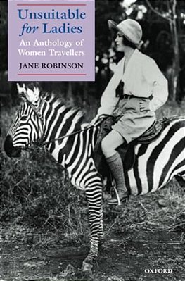 Unsuitable For Ladies: An Anthology Of Women Travellers-..