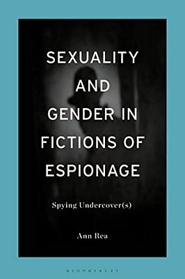 Sexuality And Gender In Fictions Of Espionage: Spying Undercover(s)-..