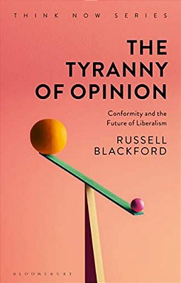 The Tyranny Of Opinion: Conformity And The Future Of Liberalism-..