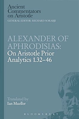Alexander Of Aphrodisias: On Aristotle Prior Analytics 1.32-46-..