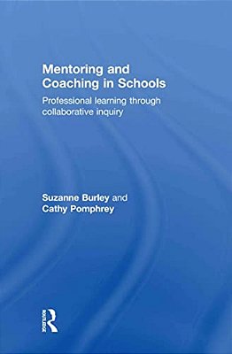 Mentoring And Coaching In Schools: Professional Learning Through Collaborative Inquiry-..