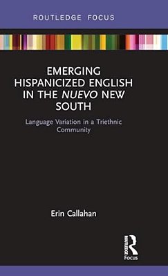 Emerging Hispanicized English In The Nuevo New South: Language Variation In A Triethnic Community-..
