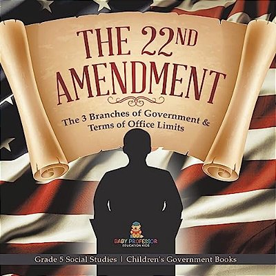 The 22Nd Amendment: The 3 Branches Of Government & Terms Of Office Limits Grade 5 Social Studies Children's Government Books-..