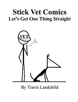 Stick Vet Comics: Let's Get One Thing Straight-..