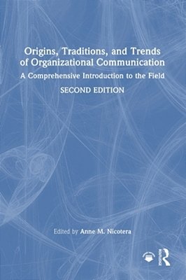 Origins, Traditions, And Trends Of Organizational Communication: A Comprehensive Introduction To The Field-..