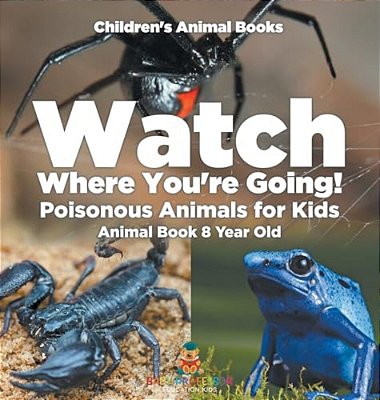 Watch Where You'Re Going! Poisonous Animals For Kids - Animal Book 8 Year Old Children's Animal Books-..