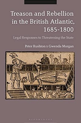 Treason And Rebellion In The British Atlantic, 1685-1800: Legal Responses To Threatening The State-..