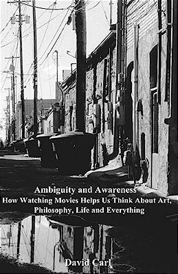 Ambiguity And Awareness: Volume I: How Watching Movies Helps US Think About Art, Literature, Philosophy, Life And Everything-..
