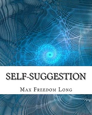 Self-Suggestion: And The New Huna Theory Of Mesmerism And Hypnosis-..