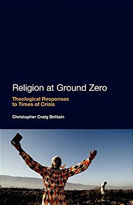 Religion At Ground Zero: Theological Responses To Times Of Crisis-..
