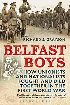 Belfast Boys: How Unionists And Nationalists Fought And Died Together In The First World War-..