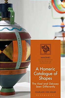 A Homeric Catalogue Of Shapes: The Iliad And Odyssey Seen Differently-..