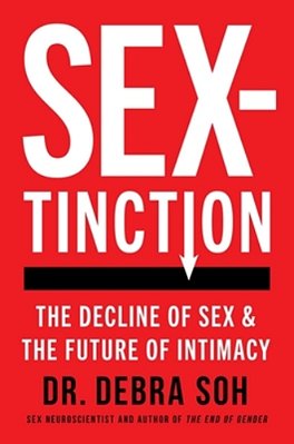 Sextinction: The Decline Of Sex And The Future Of Intimacy-..