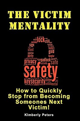 The Victim Mentality: How To Quickly Stop From Becoming Someones Next Victim-..