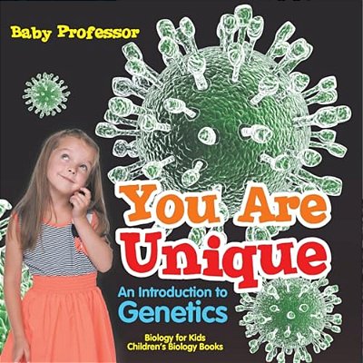 You Are Unique: An Introduction To Genetics - Biology For Kids Children's Biology Books-..