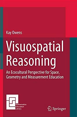 Visuospatial Reasoning: An Ecocultural Perspective For Space, Geometry And Measurement Education-..