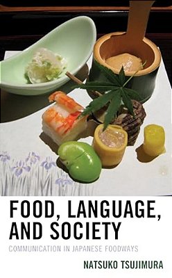 Food, Language, And Society: Communication In Japanese Foodways-..