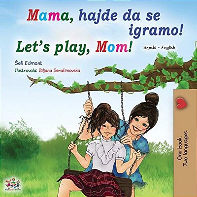 Let's Play, Mom! (Serbian English Bilingual Book For Kids - Latin Alphabet)-..