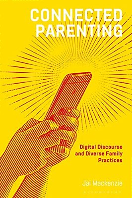 Connected Parenting: Digital Discourse And Diverse Family Practices-..