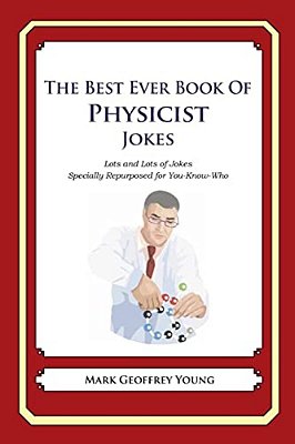 The Best Ever Book Of Physicist Jokes: Lots And Lots Of Jokes Specially Repurposed For You-Know-who-..