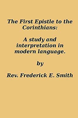 The First Epistle To The Corinthians: A Study And Interpretation In Modern Language-..