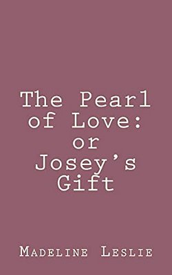 The Pearl Of Love: Or Josey's Gift-..