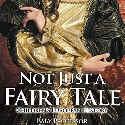 Not Just A Fairy Tale Children's European History-..