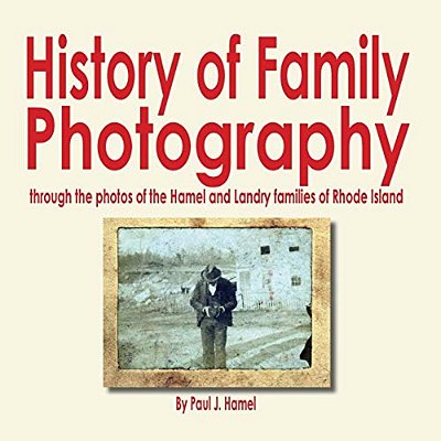 History Of Family Photography: Through The Photos Of The Hamel And Landry Families Of Rhode Island-..