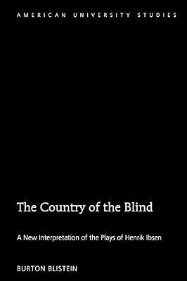 The Country Of The Blind: A New Interpretation Of The Plays Of Henrik Ibsen-..