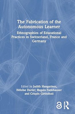 The Fabrication Of The Autonomous Learner: Ethnographies Of Educational Practices In Switzerland, France And Germany-..