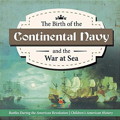 The Birth Of The Continental Navy And The War At Sea Battles During The American Revolution Fourth Grade History Children's American History-..