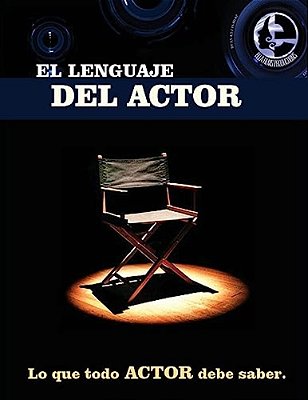El Lenguaje Del Actor: Este Libro ES Para Todo Aspirante Al Mundo De La Actuación En Cine Y Tv, Principios Basicos Que Todo Actor Debe Saber,-..